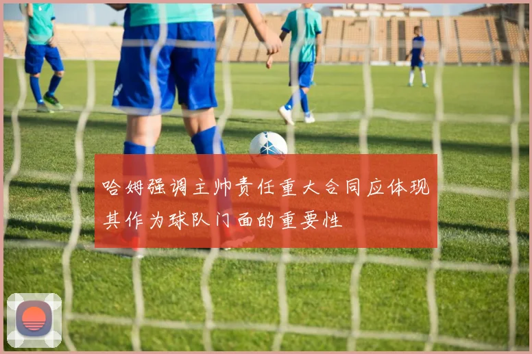 哈姆强调主帅责任重大合同应体现其作为球队门面的重要性