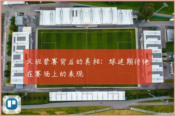 文班禁赛背后的真相：球迷期待他在赛场上的表现