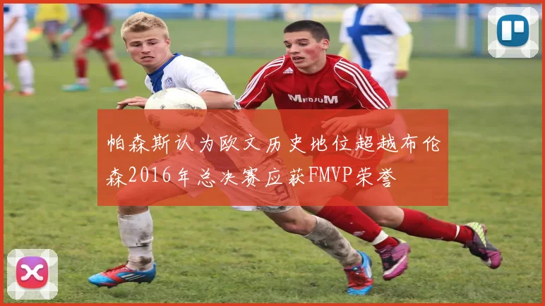 帕森斯认为欧文历史地位超越布伦森2016年总决赛应获FMVP荣誉